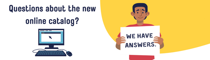 Questions about the New Catalog?